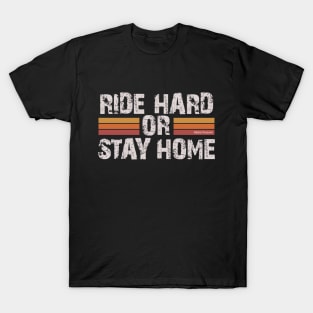 Ride hard or stay home - important advice from an experienced biker for a beginner T-Shirt